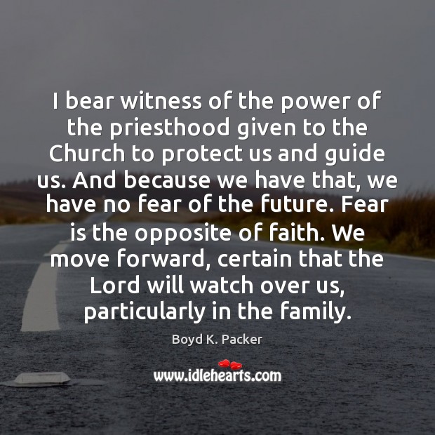 I bear witness of the power of the priesthood given to the Boyd K. Packer Picture Quote