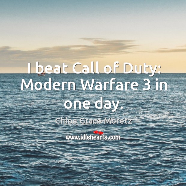 I beat call of duty: modern warfare 3 in one day. Chloe Grace Moretz Picture Quote