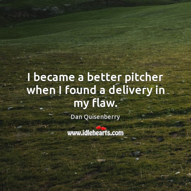 I became a better pitcher when I found a delivery in my flaw. Dan Quisenberry Picture Quote