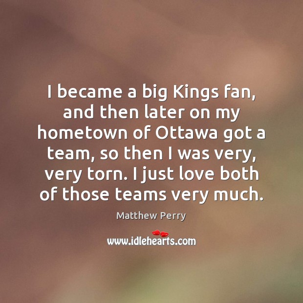 I became a big Kings fan, and then later on my hometown Team Quotes Image