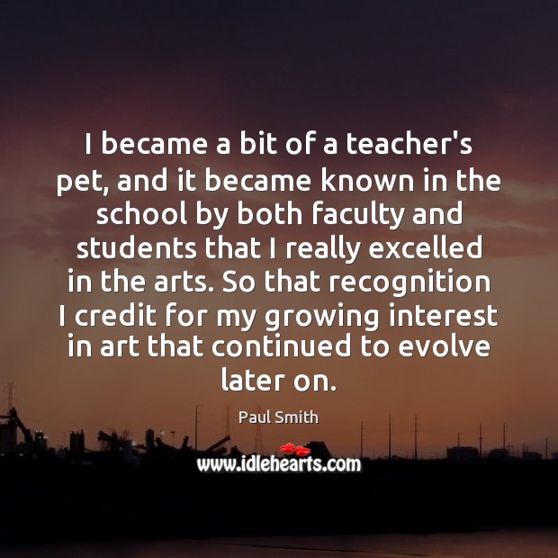 I became a bit of a teacher’s pet, and it became known Paul Smith Picture Quote