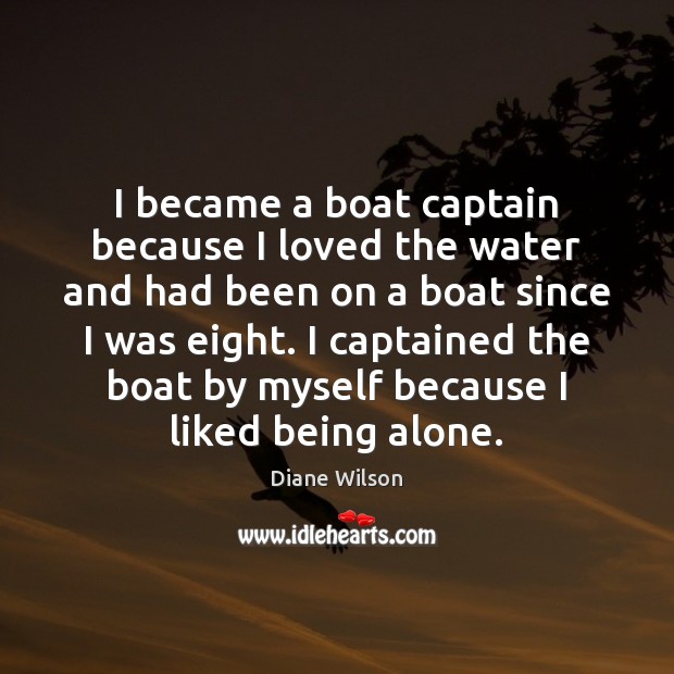 I became a boat captain because I loved the water and had Diane Wilson Picture Quote