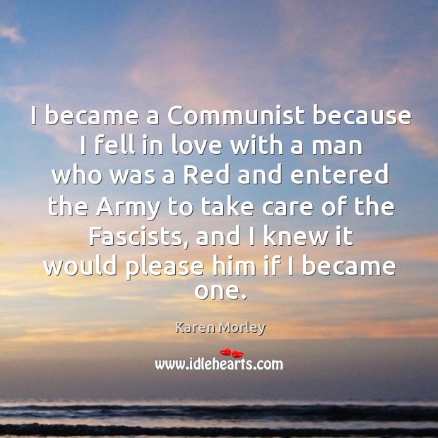 I became a communist because I fell in love with a man who was a red and entered the Karen Morley Picture Quote