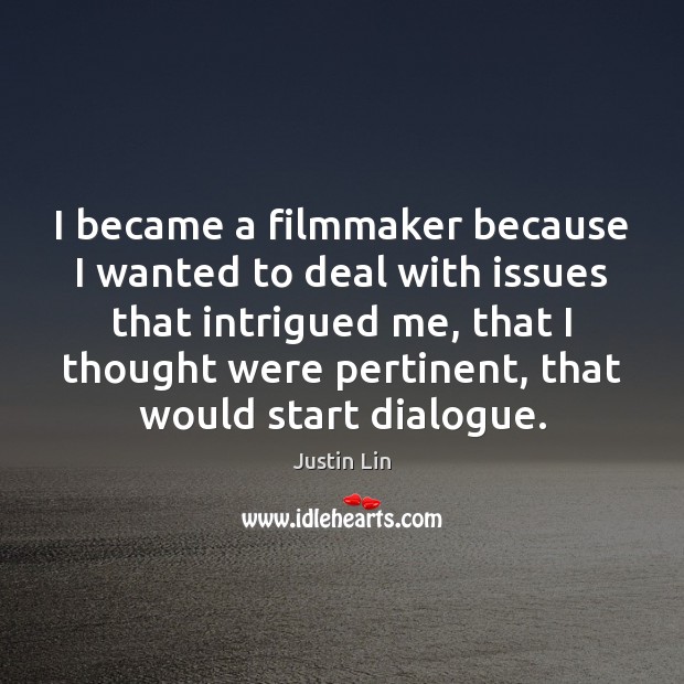 I became a filmmaker because I wanted to deal with issues that Justin Lin Picture Quote