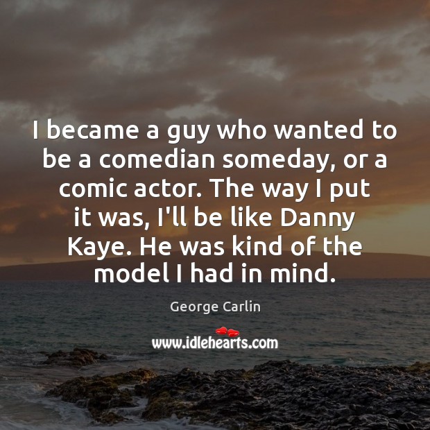 I became a guy who wanted to be a comedian someday, or George Carlin Picture Quote