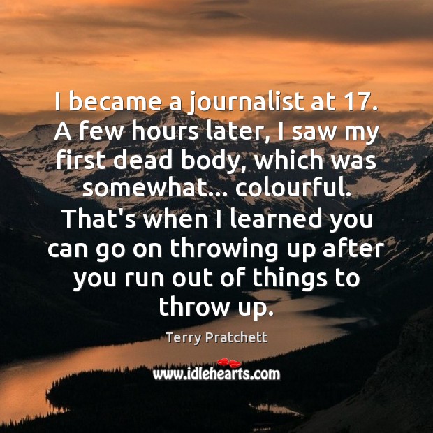 I became a journalist at 17. A few hours later, I saw my Terry Pratchett Picture Quote