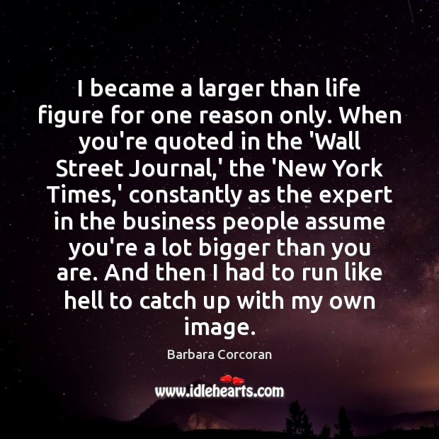 I became a larger than life figure for one reason only. When Barbara Corcoran Picture Quote