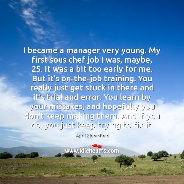 I became a manager very young. My first sous chef job I April Bloomfield Picture Quote