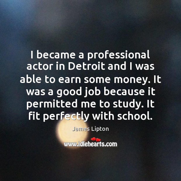 I became a professional actor in Detroit and I was able to James Lipton Picture Quote