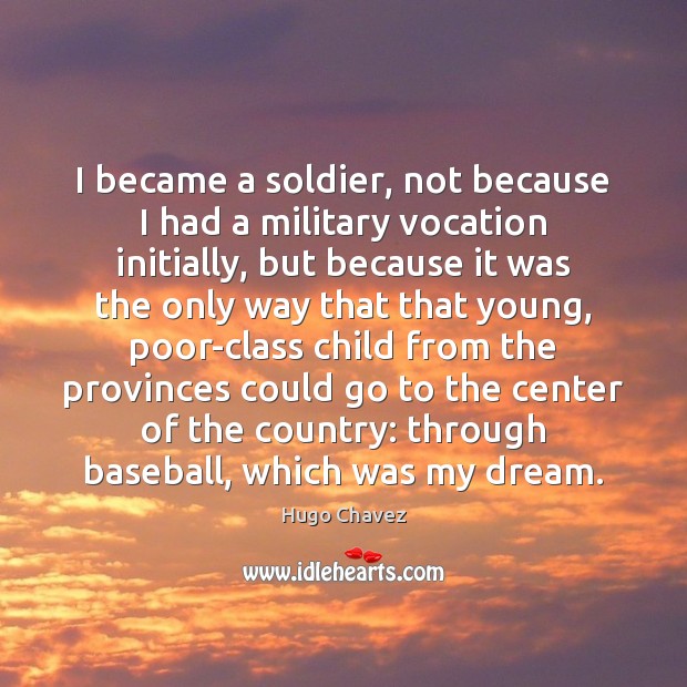 I became a soldier, not because I had a military vocation initially, Hugo Chavez Picture Quote