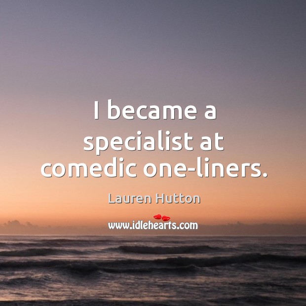 I became a specialist at comedic one-liners. Lauren Hutton Picture Quote
