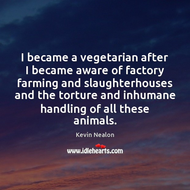 I became a vegetarian after I became aware of factory farming and Kevin Nealon Picture Quote