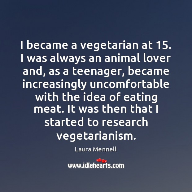 I became a vegetarian at 15. I was always an animal lover and, Image