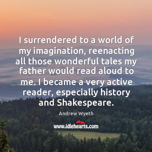 I became a very active reader, especially history and shakespeare. Andrew Wyeth Picture Quote