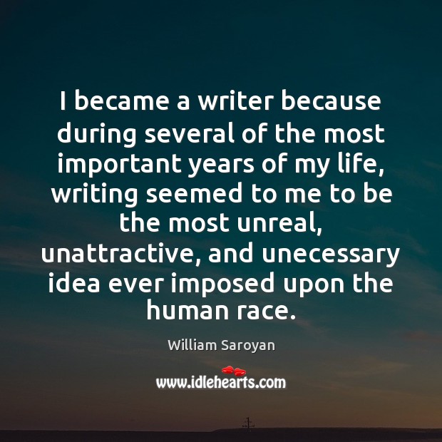 I became a writer because during several of the most important years William Saroyan Picture Quote