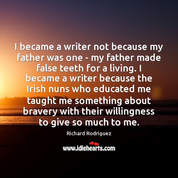 I became a writer not because my father was one – my Richard Rodriguez Picture Quote