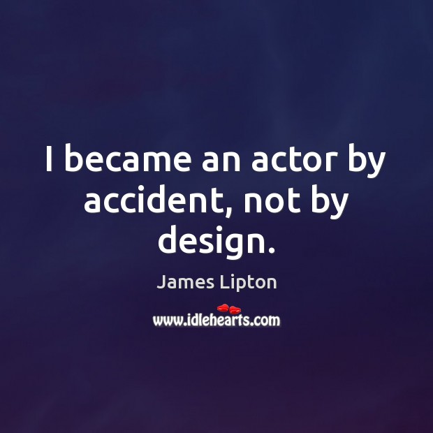 I became an actor by accident, not by design. James Lipton Picture Quote
