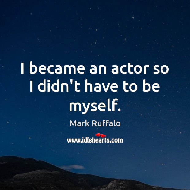 I became an actor so I didn’t have to be myself. Image