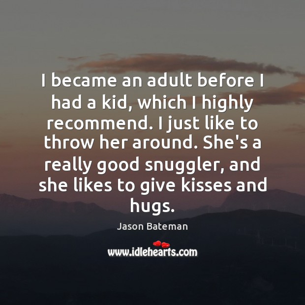 I became an adult before I had a kid, which I highly Jason Bateman Picture Quote