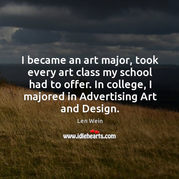 I became an art major, took every art class my school had to offer. Len Wein Picture Quote