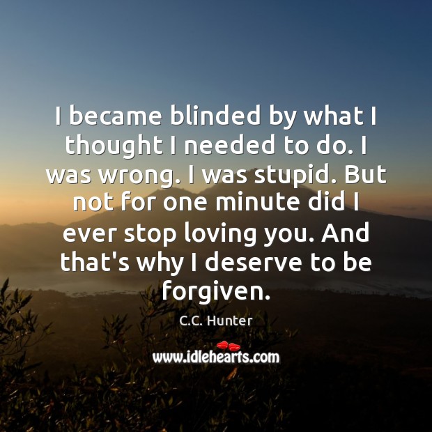 I became blinded by what I thought I needed to do. I C.C. Hunter Picture Quote