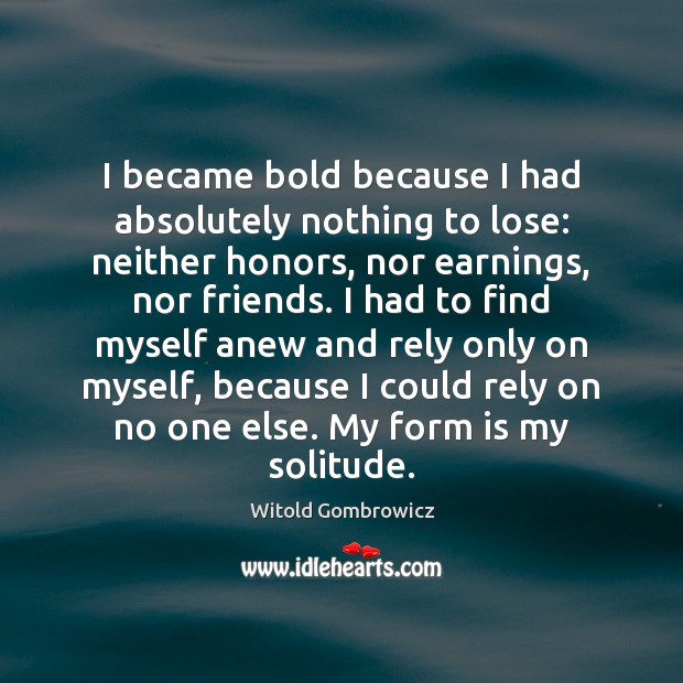 I became bold because I had absolutely nothing to lose: neither honors, Witold Gombrowicz Picture Quote