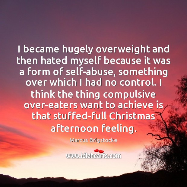 I became hugely overweight and then hated myself because it was a Marcus Brigstocke Picture Quote
