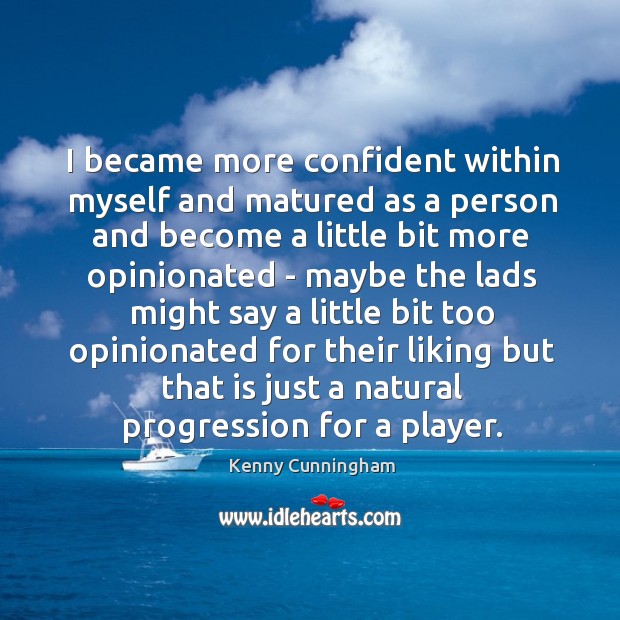 I became more confident within myself and matured as a person and Image
