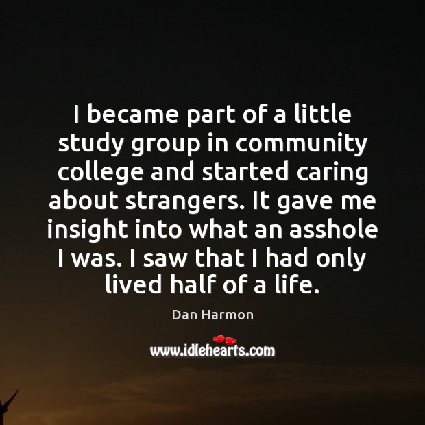 I became part of a little study group in community college and Dan Harmon Picture Quote