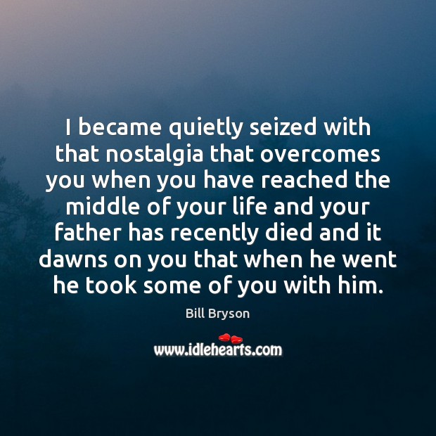 I became quietly seized with that nostalgia that overcomes you when you 