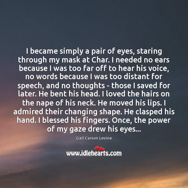 I became simply a pair of eyes, staring through my mask at Gail Carson Levine Picture Quote