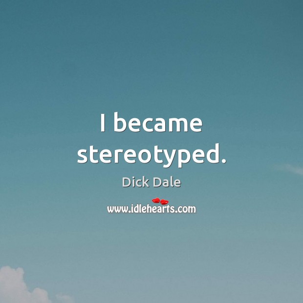 I became stereotyped. Dick Dale Picture Quote