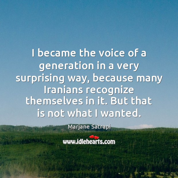 I became the voice of a generation in a very surprising way, Marjane Satrapi Picture Quote