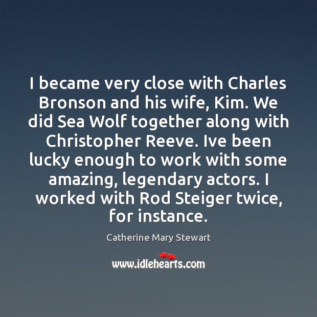 I became very close with Charles Bronson and his wife, Kim. We Catherine Mary Stewart Picture Quote