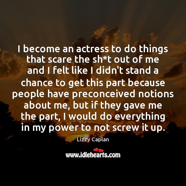 I become an actress to do things that scare the sh*t Lizzy Caplan Picture Quote