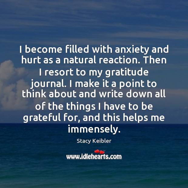 I become filled with anxiety and hurt as a natural reaction. Then Stacy Keibler Picture Quote