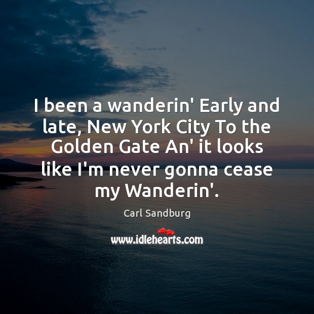 I been a wanderin’ Early and late, New York City To the Carl Sandburg Picture Quote