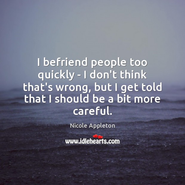 I befriend people too quickly – I don’t think that’s wrong, but Nicole Appleton Picture Quote