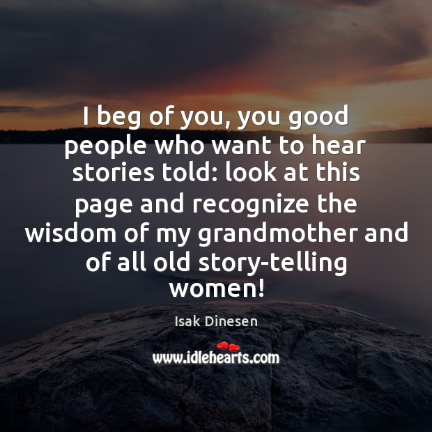 I beg of you, you good people who want to hear stories Isak Dinesen Picture Quote