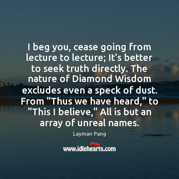I beg you, cease going from lecture to lecture; It’s better to Layman Pang Picture Quote
