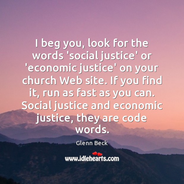 I beg you, look for the words ‘social justice’ or ‘economic justice’ Glenn Beck Picture Quote