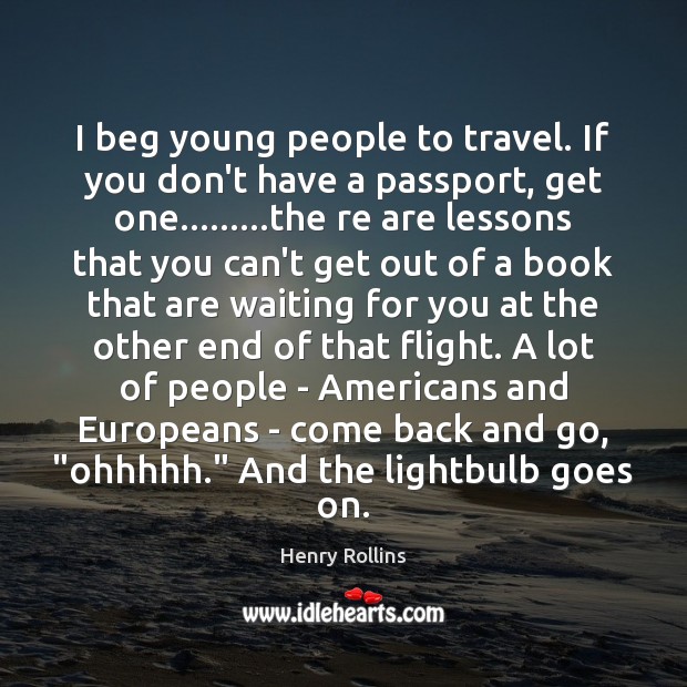 I beg young people to travel. If you don’t have a passport, Image