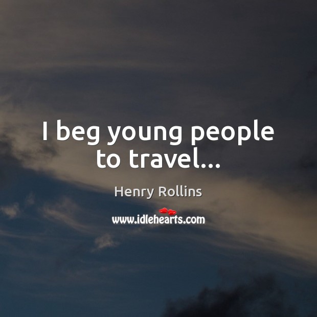 I beg young people to travel… Image