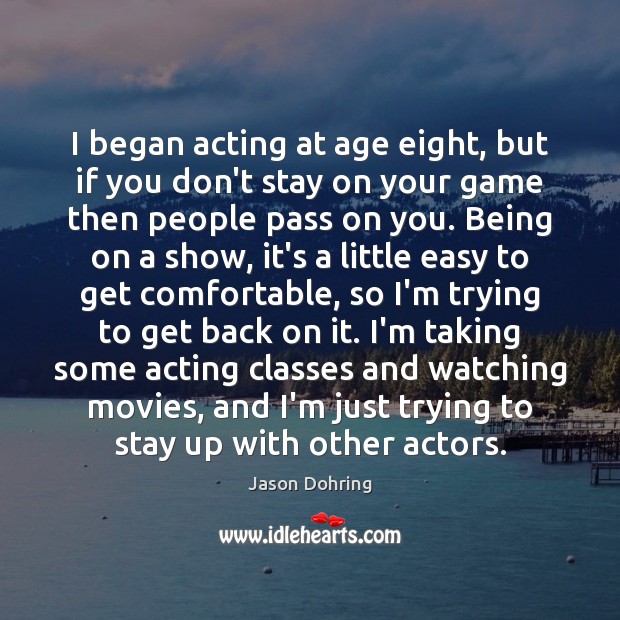 I began acting at age eight, but if you don’t stay on Jason Dohring Picture Quote