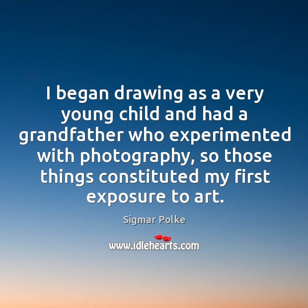 I began drawing as a very young child and had a grandfather Sigmar Polke Picture Quote