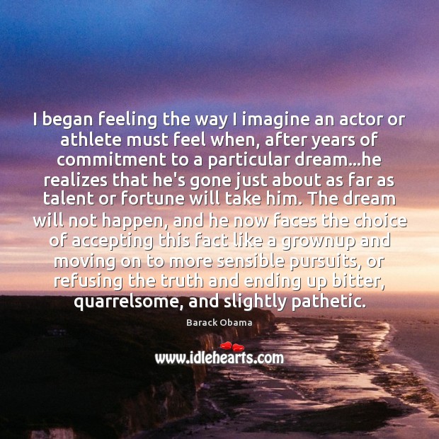 I began feeling the way I imagine an actor or athlete must Moving On Quotes Image