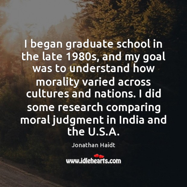 I began graduate school in the late 1980s, and my goal was Jonathan Haidt Picture Quote