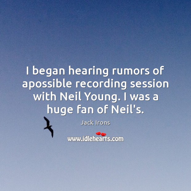 I began hearing rumors of apossible recording session with Neil Young. I Jack Irons Picture Quote