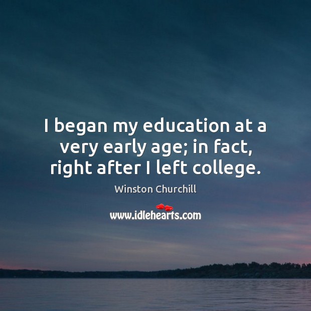 I began my education at a very early age; in fact, right after I left college. Image