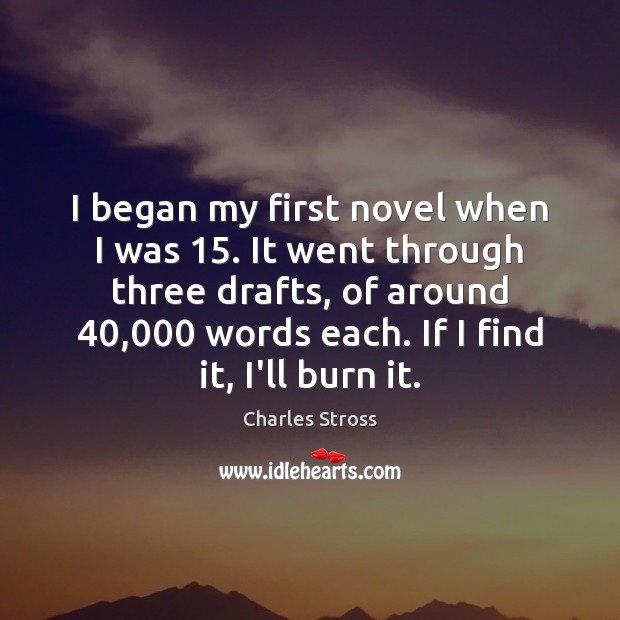 I began my first novel when I was 15. It went through three Charles Stross Picture Quote